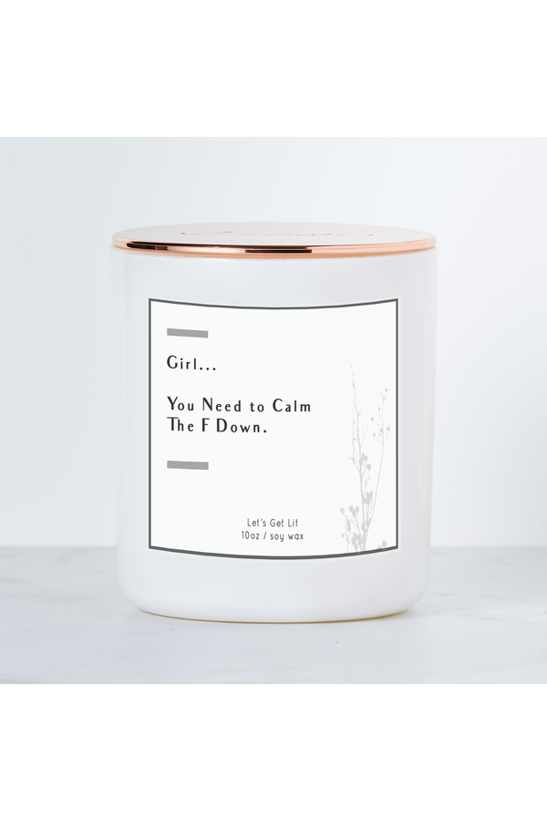 Girl You Need To Calm The F Down  - Luxe Scented Soy Candle